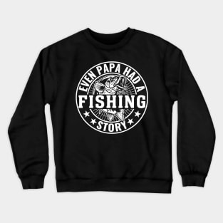 Even Papa Had A Fishing Story Crewneck Sweatshirt